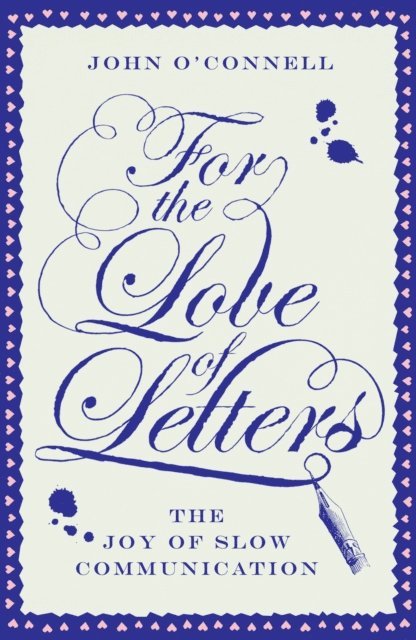 John O'Connell - For the Love of Letters: The Joy of Slow Communication, E-bok