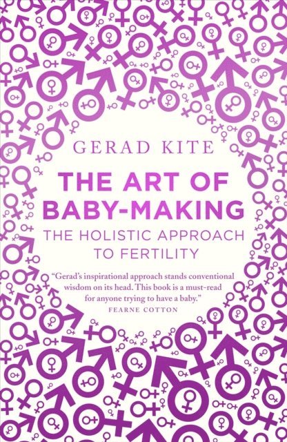 Gerad Kite - Art of Baby Making: The Holistic Approach to Fertility, E-bok