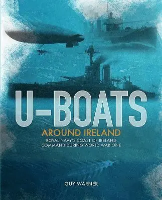 Guy Warner - U-Boats Around Ireland: The Story of the Royal Navy's Coast of Ireland Command in the First World War, Häftad. Tillgänglighet: Tillfälligt slut