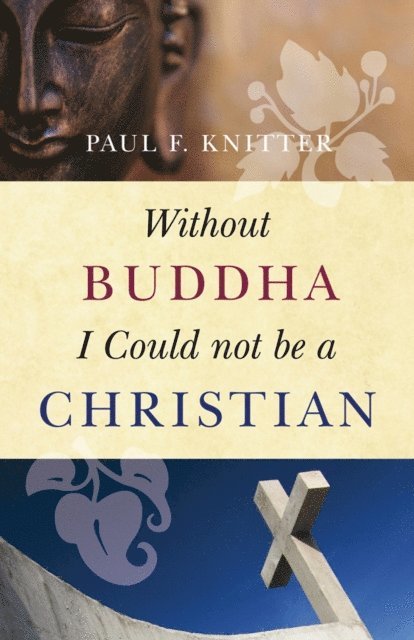 Paul F. Knitter - Without Buddha I Could Not be a Christian, E-bok