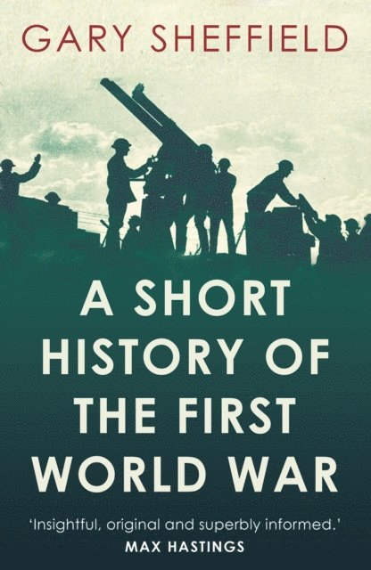 Gary Sheffield - Short History of the First World War, E-bok