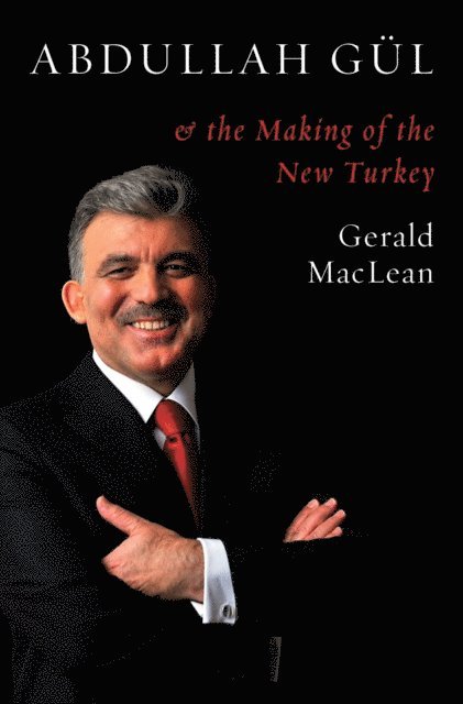 Gerald MacLean - Abdullah Gul and the Making of the New Turkey, E-bok
