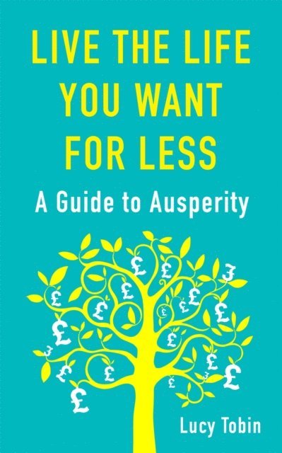 Lucy Tobin - Live the Life You Want for Less, E-bok