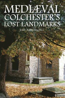 John Ashdown-Hill - Mediaeval Colchester's Lost Landmarks, Häftad. Tillgänglighet: Lägg i varukorg