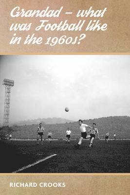Richard Crooks - Grandad - What Was Football Like in the 1960s?, Häftad. Tillgänglighet: Lägg i varukorg