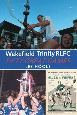 Les Hoole - Wakefield Trinity: 50 Great Games, Häftad. Tillgänglighet: Lägg i varukorg