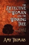 The Detective, the Woman and the Winking Tree: A Novel of Sherlock Holmes