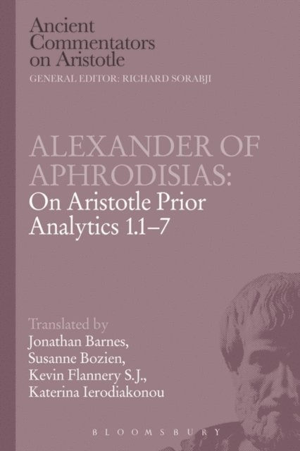 Jonathan Barnes, Susanne Bobzien, Kevin Flannery, Katerina Ierodiakonou - Alexander of Aphrodisias: On Aristotle Prior Analytics 1.1-7, E-bok