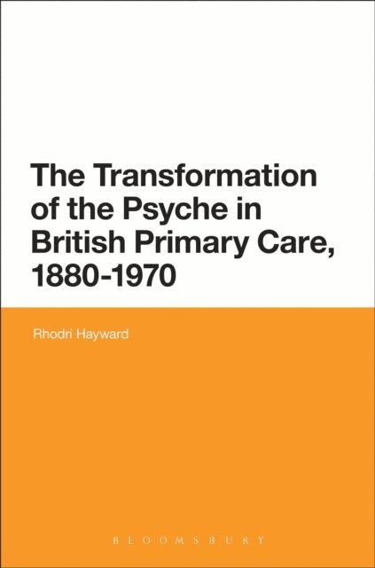Rhodri Hayward - Transformation of the Psyche in British Primary Care, 1870-1970, E-bok
