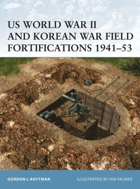 Gordon L. Rottman - US World War II and Korean War Field Fortifications 1941–53, E-bok