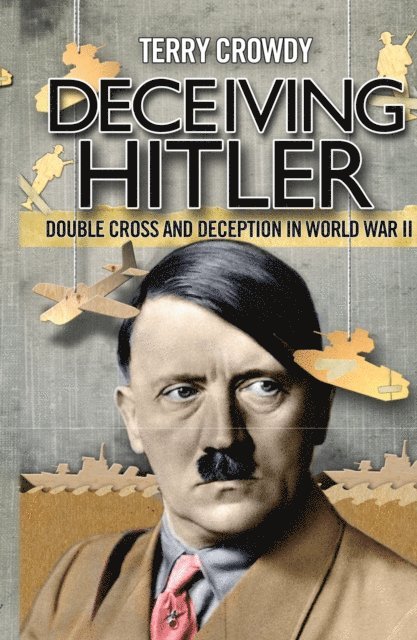 Terry Crowdy - Deceiving Hitler, E-bok