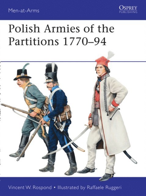 Vincent W. Rospond - Polish Armies of the Partitions 1770–94, E-bok