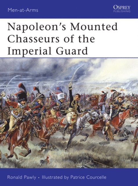 Ronald Pawly - Napoleon’s Mounted Chasseurs of the Imperial Guard, E-bok