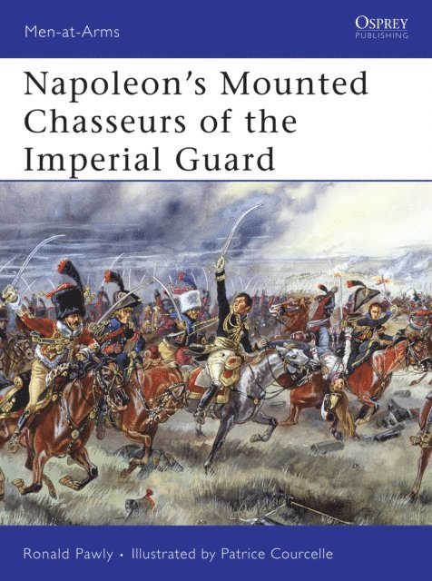 Ronald Pawly - Napoleon’s Mounted Chasseurs of the Imperial Guard, E-bok