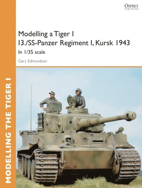 Gary Edmundson - Modelling a Tiger I I3./SS-Panzer Regiment I, Kursk 1943, E-bok