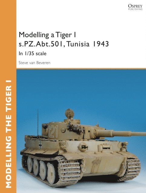Steve van Beveren - Modelling a Tiger I s.PZ.Abt.501, Tunisia 1943, E-bok