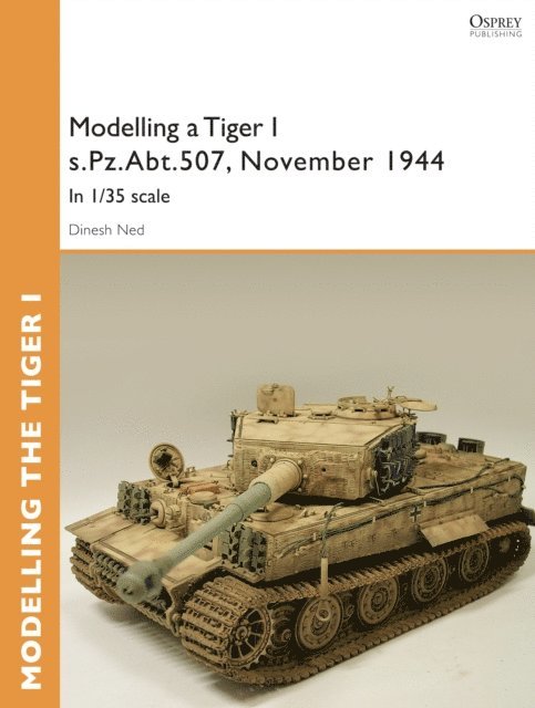 Dinesh Ned - Modelling a Tiger I s.Pz.Abt.507, East Prussia, November 1944, E-bok