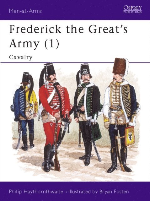 Philip Haythornthwaite - Frederick the Great’s Army (1), E-bok