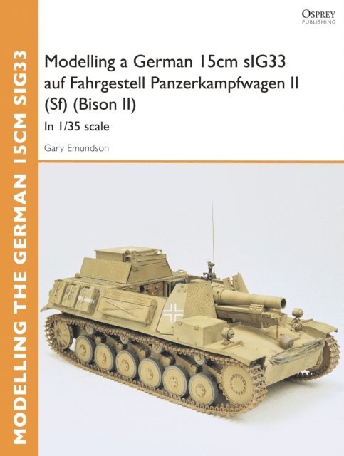 Gary Edmundson - Modelling a German 15cm sIG33 auf Fahrgestell Panzerkampfwagen II (Sf) (Bison II), E-bok