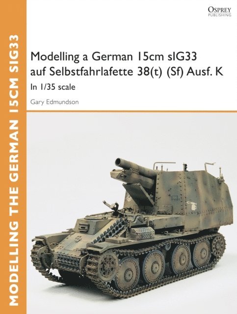 Gary Edmundson - Modelling a German 15cm sIG33 auf Selbstfahrlafette 38(t) (Sf) Ausf.K, E-bok