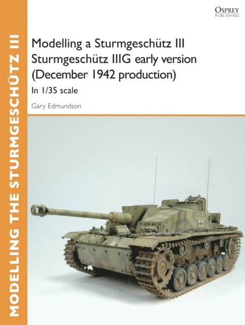 Gary Edmundson - Modelling a Sturmgeschütz III Sturmgeschütz IIIG early version (December 1942 production), E-bok