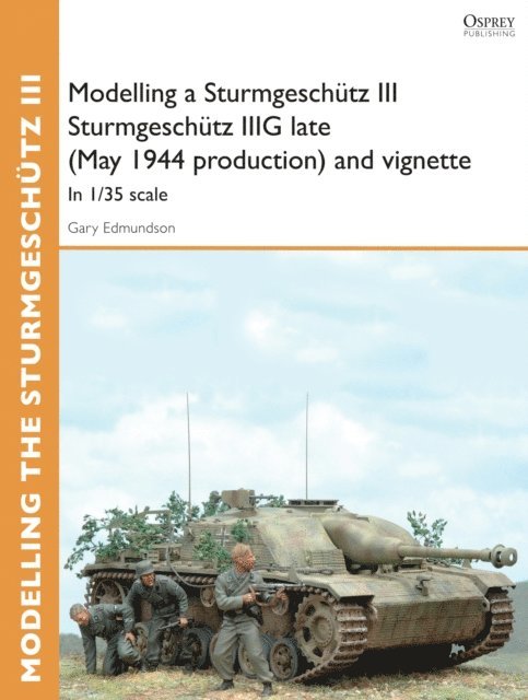 Gary Edmundson - Modelling a Sturmgeschütz III Sturmgeschütz IIIG late (May 1944 production) and vignette, E-bok