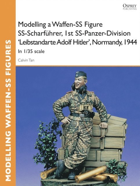 Calvin Tan - Modelling a Waffen-SS Figure SS-Scharführer, 1st SS-Panzer-Division 'Leibstandarte Adolf Hitler', Normandy, 1944, E-bok