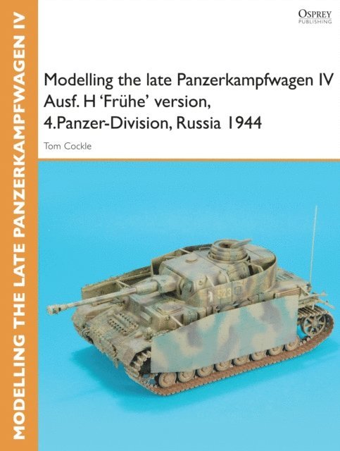 Tom Cockle, Gary Edmundson - Modelling the late Panzerkampfwagen IV Ausf. H 'Frühe' version, 4.Panzer-Division, Russia 1944, E-bok