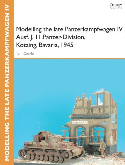 Tom Cockle, Gary Edmundson - Modelling the late Panzerkampfwagen IV Ausf. J, II.Panzer-Division, Kotzing, Bavaria, 1945, E-bok