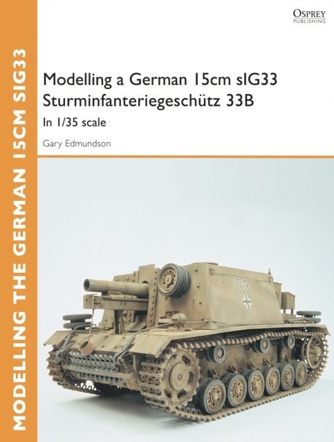 Gary Edmundson - Modelling a German 15cm sIG33 Sturminfanteriegeschütz 33B, E-bok
