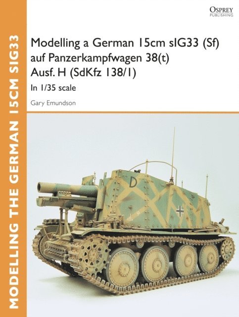 Gary Edmundson - Modelling a German 15cm sIG33 (Sf) auf Panzerkampfwagen 38(t) Ausf.H (SdKfz I38/I), E-bok