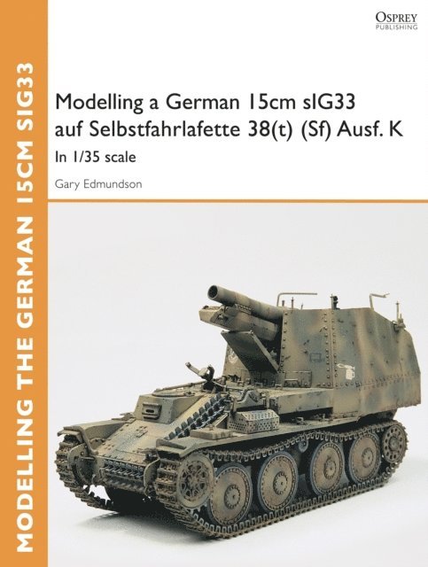 Gary Edmundson - Modelling a German 15cm sIG33 auf Selbstfahrlafette 38(t) (Sf) Ausf.K, E-bok
