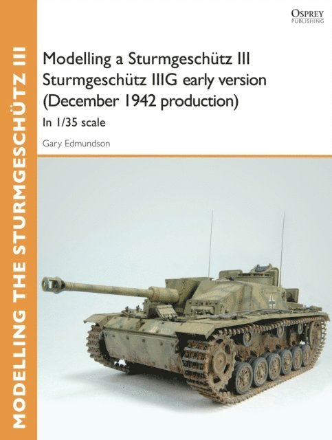 Gary Edmundson - Modelling a Sturmgeschütz III Sturmgeschütz IIIG early version (December 1942 production), E-bok