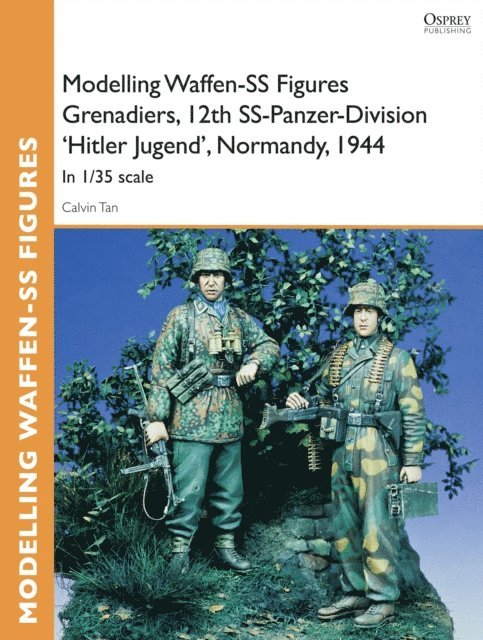 Calvin Tan - Modelling Waffen-SS Figures Grenadiers, 12th SS-Panzer-Division 'Hitler Jugend', Normandy, 1944, E-bok