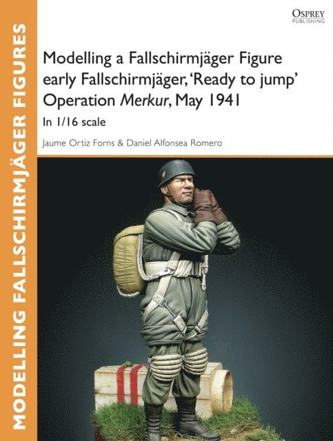 Jaume Ortiz Forns, Daniel Alfonsea Romero - Modelling a Fallschirmjäger Figure early Fallschirmjäger, 'Ready to jump' Operation Merkur, May 1941, E-bok