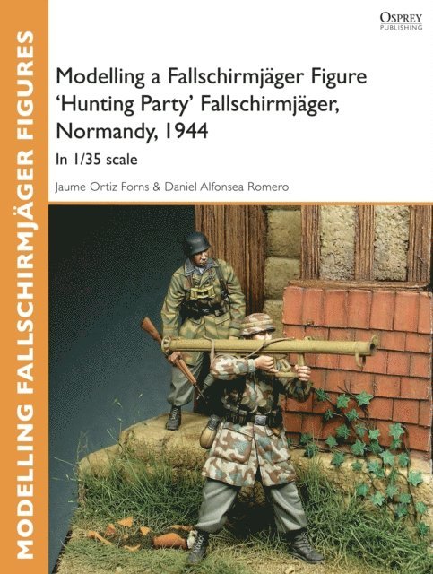 Jaume Ortiz Forns, Daniel Alfonsea Romero - Modelling a Fallschirmjäger Figure 'Hunting Party' Fallschirmjäger, Normandy, 1944, E-bok