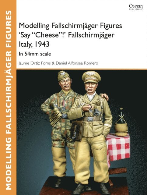 Jaume Ortiz Forns, Daniel Alfonsea Romero - Modelling Fallschirmjäger Figures 'Say "Cheese"!' Fallschirmjäger Italy, 1943, E-bok