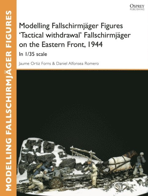 Jaume Ortiz Forns, Daniel Alfonsea Romero - Modelling Fallschirmjäger Figures 'Tactical withdrawl' Fallschirmjäger on the Eastern Front, 1944, E-bok