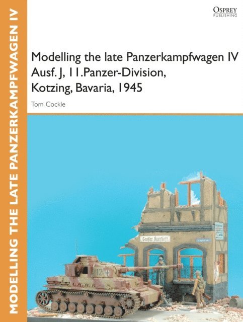 Tom Cockle, Gary Edmundson - Modelling the late Panzerkampfwagen IV Ausf. J, II.Panzer-Division, Kotzing, Bavaria, 1945, E-bok