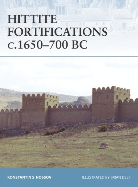 Konstantin S Nossov - Hittite Fortifications c.1650-700 BC, E-bok