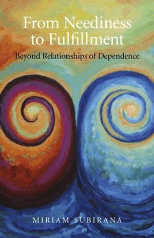 Miriam Subirana - From Neediness to Fulfillment – Beyond Relationships of Dependence, Häftad