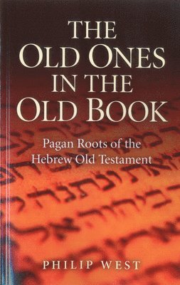 Philip West - Old Ones in the Old Book, The – Pagan Roots of The Hebrew Old Testament, Häftad. Tillgänglighet: Tillfälligt slut