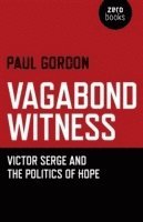 Vagabond Witness: - Victor Serge and the politics of hope av Paul Gordon