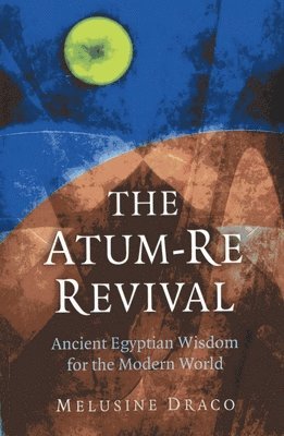 Melusine Draco - Atum–Re Revival, The – Ancient Egyptian Wisdom for the Modern World, Häftad. Tillgänglighet: Tillfälligt slut