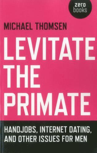 Michael Thomsen - Levitate the Primate – Handjobs, Internet Dating, and Other Issues for Men, Häftad. Tillgänglighet: Tillfälligt slut