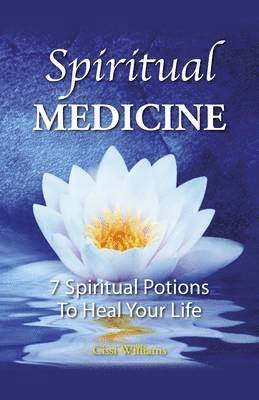 Cissi Williams - Spiritual Medicine – 7 Spiritual Potions to Heal Your Life, Häftad