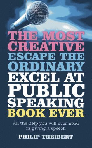 Philip Theibert - Most Creative, Escape the Ordinary, Excel at Pub – All the help you will ever need in giving a speech, Häftad