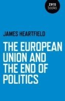 James Heartfield - European Union and the End of Politics, The, Häftad