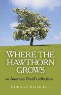 Where the Hawthorn Grows - an American Druid`s reflections