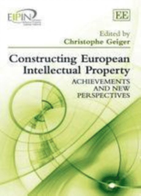 Christophe Geiger - Constructing European Intellectual Property, E-bok
